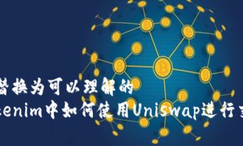 但替换为可以理解的  
Tokenim中如何使用Uniswap进行交易