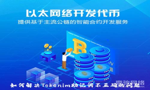   
如何解决Tokenim助记词不正确的问题