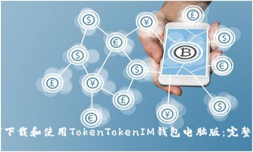 如何下载和使用TokenTokenIM钱包电脑版：完整指南