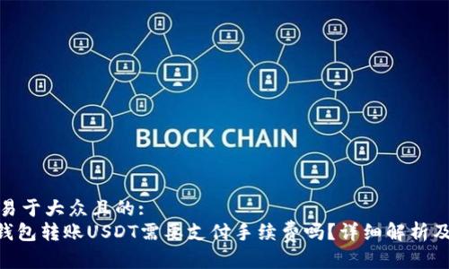 思考一个易于大众且的:
Tokenim钱包转账USDT需要支付手续费吗？详细解析及注意事项