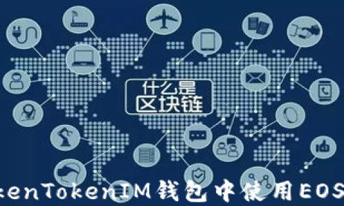 
如何在TokenTokenIM钱包中使用EOS：完整指南