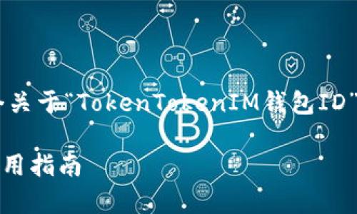 为了更好地回答您的问题，我们可以构思一个关于“TokenTokenIM钱包ID”的文章主题。这篇文章的、关键词和大纲如下：

什么是TokenTokenIM钱包ID？详细解析与使用指南