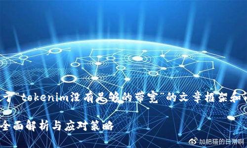 好的，我理解你希望生成一个关于“tokenim没有足够的带宽”的文章框架和内容。以下是符合你要求的内容：

解决Tokenim带宽不足的问题：全面解析与应对策略