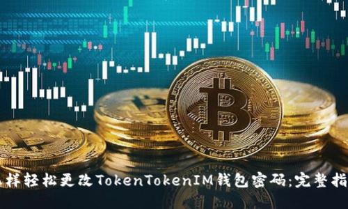 怎样轻松更改TokenTokenIM钱包密码：完整指南