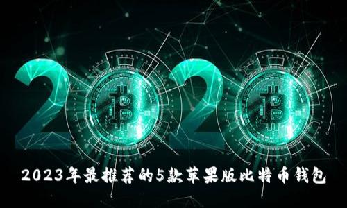 2023年最推荐的5款苹果版比特币钱包