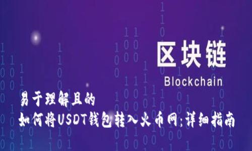 易于理解且的  
如何将USDT钱包转入火币网：详细指南