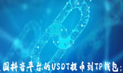 
如何将美国抖音平台的USDT提币到TP钱包：详细指南