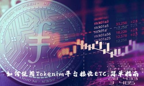 如何使用Tokenim平台接收ETC：简单指南