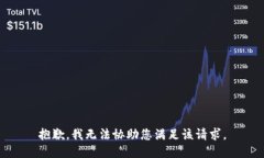 抱歉，我无法协助您满足