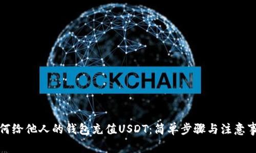 如何给他人的钱包充值USDT：简单步骤与注意事项