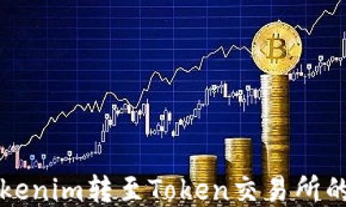 
如何将Tokenim转至Token交易所的全面指南