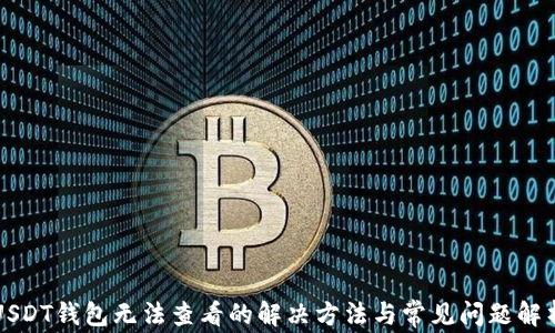 
USDT钱包无法查看的解决方法与常见问题解析