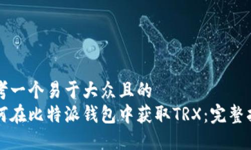 思考一个易于大众且的  
如何在比特派钱包中获取TRX：完整指南