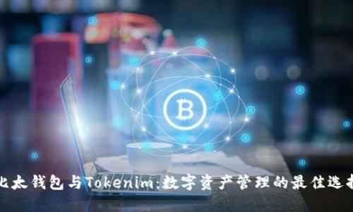 比太钱包与Tokenim：数字资产管理的最佳选择