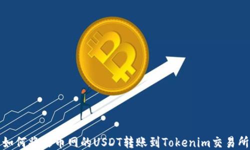 
如何将火币网的USDT转账到Tokenim交易所