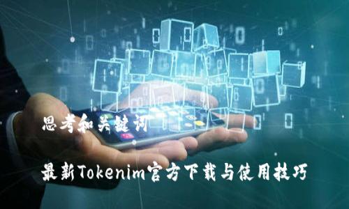 思考和关键词

最新Tokenim官方下载与使用技巧