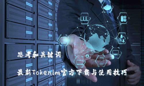 思考和关键词

最新Tokenim官方下载与使用技巧