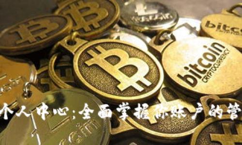 Tokenim个人中心：全面掌握你账户的管理与操作