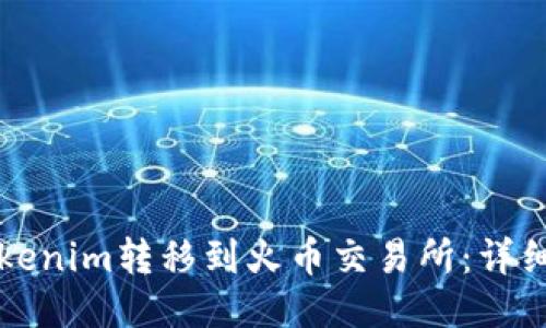 如何将Tokenim转移到火币交易所：详细步骤指南