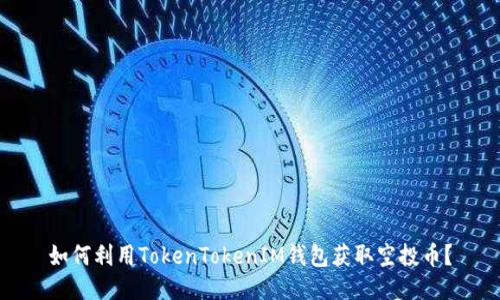 如何利用TokenTokenIM钱包获取空投币？