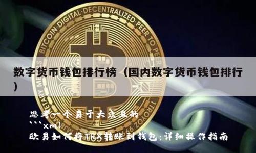 思考一个易于大众且的 
```xml
欧易如何将TRX转账到钱包：详细操作指南