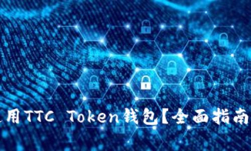 如何安全使用TTC Token钱包？全面指南与注意事项