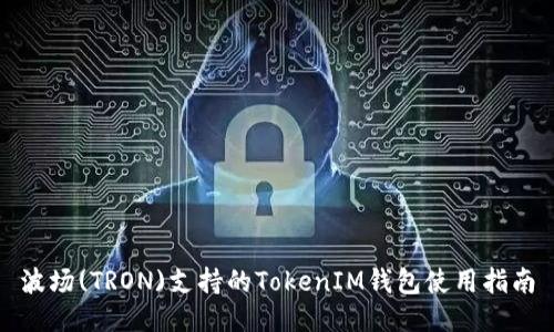 波场(TRON)支持的TokenIM钱包使用指南