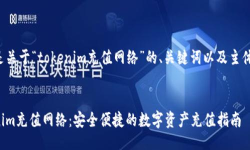 以下是关于“tokenim充值网络”的、关键词以及主体大纲。


Tokenim充值网络：安全便捷的数字资产充值指南