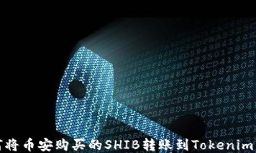 
如何将币安购买的SHIB转账到Tokenim钱包