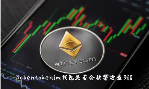 Tokentokenim钱包是否会被警方查到？