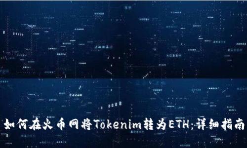 如何在火币网将Tokenim转为ETH：详细指南