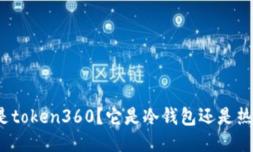 什么是token360？它是冷钱包还是热钱包？