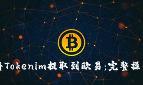 如何将Tokenim提取到欧易：完整操作指南