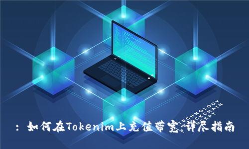 : 如何在Tokenim上充值带宽：详尽指南