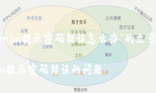 下面是关于“tokenim提示密码错误怎么办”的文章结构和内容大纲。

如何解决Tokenim提示密码错误的问题