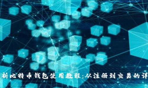 全面解析比特币钱包使用教程：从注册到交易的详细指南