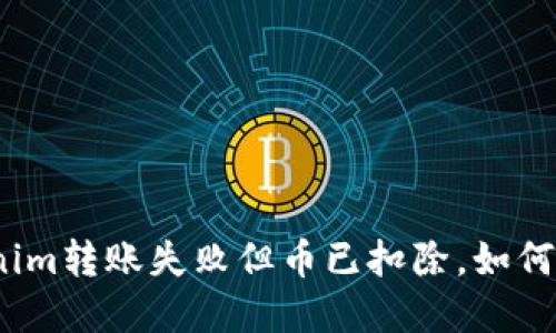 Tokenim转账失败但币已扣除，如何解决？