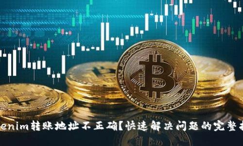 Tokenim转账地址不正确？快速解决问题的完整指南