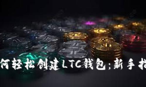 如何轻松创建LTC钱包：新手指南