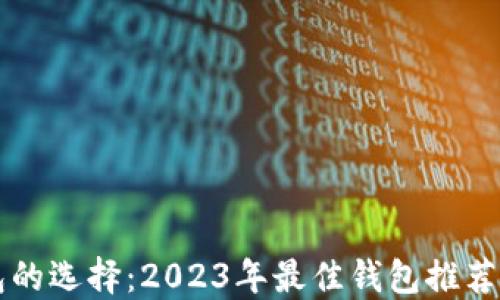 
比特币钱包的选择：2023年最佳钱包推荐与使用指南