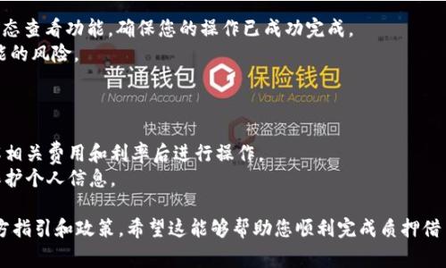 要在Tokenim平台上进行质押借币的操作，您可以按照以下步骤进行。不同的平台可能操作略有差异，具体细节可能还需参考Tokenim的官方文档或者客服支持。以下是一般步骤和注意事项：

### 步骤一：注册并登录Tokenim账号
1. **访问Tokenim官网**：首先确保您访问的是Tokenim的官方网站。
2. **创建账号**：如果您还没有账号，按照指示填写相关信息进行注册，通常需要邮箱验证。
3. **登录**：使用您的邮箱和密码登录。

### 步骤二：连接钱包
1. **选择钱包**：Tokenim 支持多种加密钱包。根据您的需求，选择合适的钱包（如MetaMask、Trust Wallet等）。
2. **连接钱包**：按照提示将您的钱包与Tokenim平台连接，确保在连接过程中钱包中拥有足够的加密货币作为质押资产。

### 步骤三：选择质押选项
1. **进入质押页面**：登录后，查找“质押”或“借币”等相关选项，通常在主界面或用户面板中。
2. **选择质押币种**：Tokenim可能提供多种支持质押的币种，选择您希望质押的币种。

### 步骤四：质押操作
1. **输入质押数量**：在指定的输入框中输入您希望质押的币种数量。
2. **确认质押**：系统会为您提供质押相关的风险提示，确保您理解相关条款后进行确认。
3. **交易签名**：根据钱包提示进行交易签名，以完成质押操作。

### 步骤五：借币操作
1. **选择借币选项**：完成质押后，返回到借币页面，选择您希望借入的币种和数量。
2. **抵押物确认**：系统会提示您使用已质押的资产作为抵押，确认后进行操作。
3. **签署交易**：再次根据钱包的提示进行交易签名。

### 步骤六：查看质押与借币状态
1. **检查状态**：大部分平台都会在用户面板中提供质押和借币的状态查看功能，确保您的操作已成功完成。
2. **注意监控**：定期检查质押和借款的状态，以及相关的利息和可能的风险。

### 注意事项
- **风险评估**：质押借币存在风险，需要您自行评估。
- **了解利率**：借币和质押的利率可能会随市场波动，确保您在了解相关费用和利率后进行操作。
- **平台安全性**：确保在安全的网络环境下进行所有交易，并注意保护个人信息。

以上是一个大致的流程和注意事项，具体操作还需查看Tokenim的官方指引和政策。希望这能够帮助您顺利完成质押借币的操作！