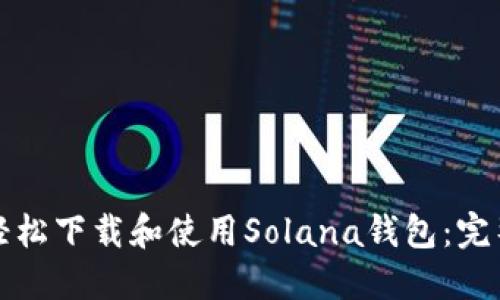 如何轻松下载和使用Solana钱包：完整指南