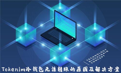 
Tokenim冷钱包无法转账的原因及解决方案