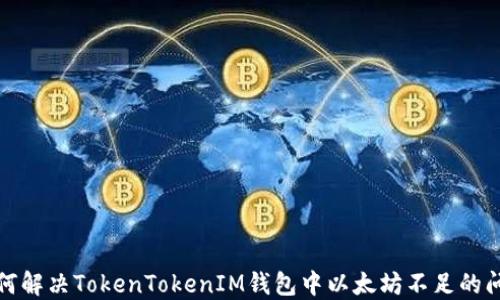 
如何解决TokenTokenIM钱包中以太坊不足的问题