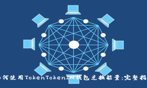 如何使用TokenTokenIM钱包兑换能量：完整指南