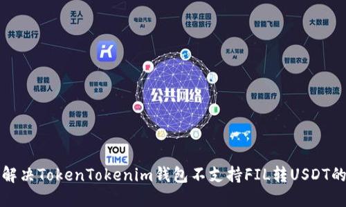 如何解决TokenTokenim钱包不支持FIL转USDT的问题