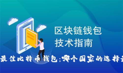 探讨全球最佳比特币钱包：哪个国家的选择最为优质？