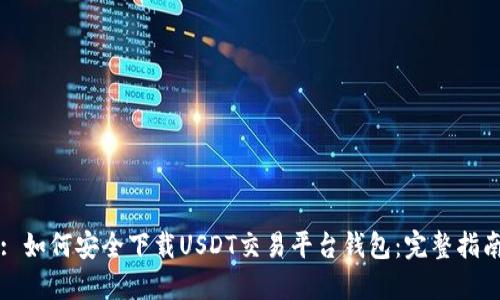 : 如何安全下载USDT交易平台钱包：完整指南