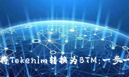 如何轻松将Tokenim转换为BTM：一步一步的指南