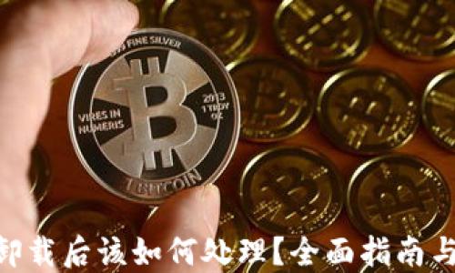 
Tokenim卸载后该如何处理？全面指南与解决方案